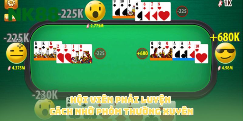 Hội viên phải luyện cách nhớ Phỏm thường xuyên